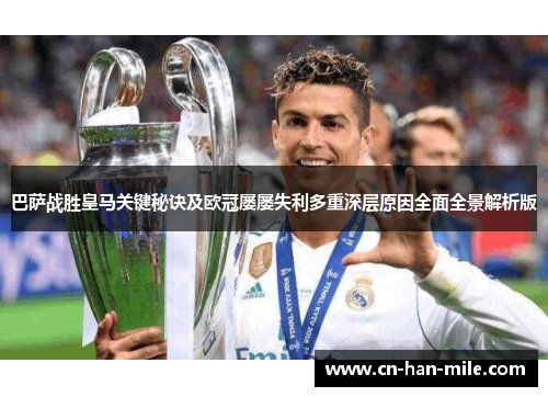 巴萨战胜皇马关键秘诀及欧冠屡屡失利多重深层原因全面全景解析版