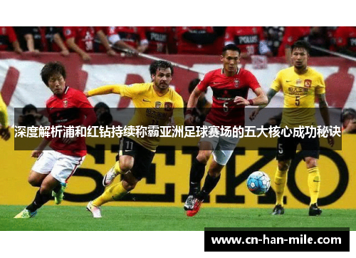 深度解析浦和红钻持续称霸亚洲足球赛场的五大核心成功秘诀