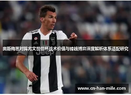 奥斯梅恩对阵尤文世俱杯战术价值与锋线博弈深度解析体系适配研究