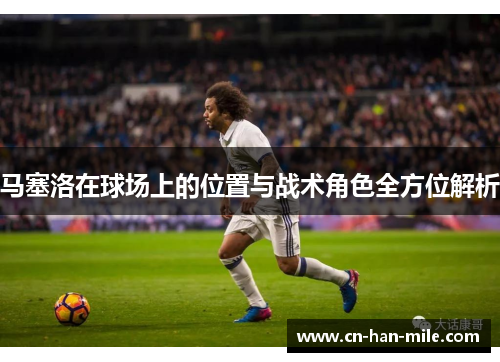 马塞洛在球场上的位置与战术角色全方位解析